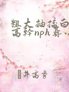粗大抽搐白浊h高干nph聂小倩
