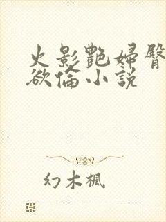 火影艳妇臀荡乳欲伦小说