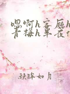 嗯啊h客厅hh青梅h半夜偷爬窗