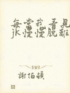 每当我看见她的jk慢慢脱离