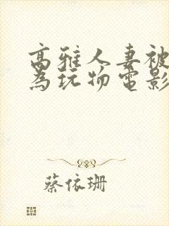 高雅人妻被迫沦为玩物电影BD