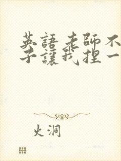 英语老师不戴罩子让我捏一节课的