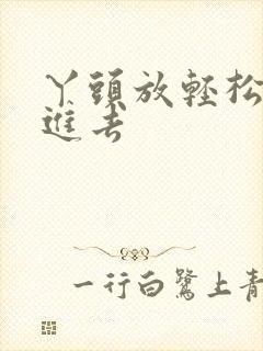 丫头放轻松让我进去