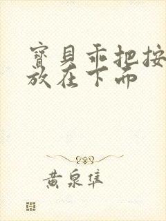 宝贝乖把按摩器放在下面