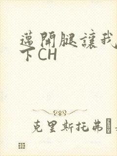 迈开腿让我尝一下CH