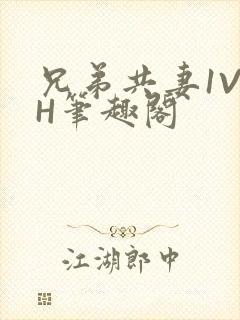 兄弟共妻1V2H笔趣阁