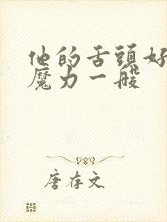 他的舌头好像有魔力一般