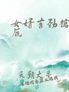 女婿有劲枪枪到底