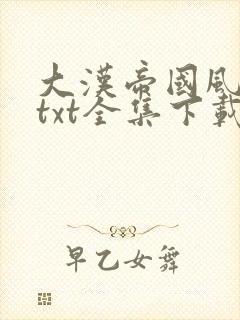 大汉帝国风云录txt全集下载