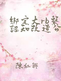 绑定大rb系统认知改造公车