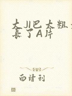 大JI巴太粗太长了A片