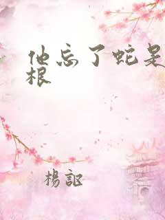 他忘了蛇是有两根