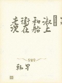 老卫和淑嫆第一次在船上