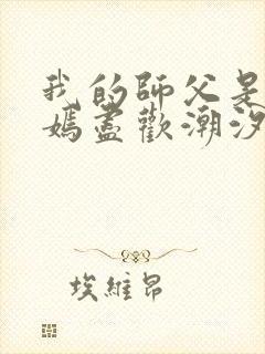 我的师父是王语嫣尽欢潮汐