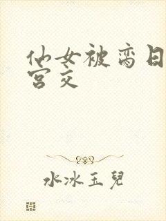 仙女被脔日常h宫交