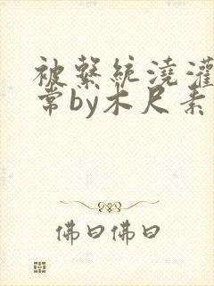 被系统浇灌的日常by木尺素