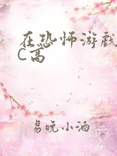 在恐怖游戏里挨C高