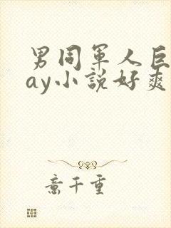 男同军人巨黄gay小说好爽