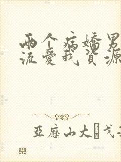 两个病娇男友轮流爱我资源