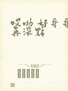 哎呦 好哥哥 再深点