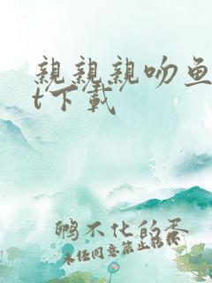 亲亲亲吻鱼txt下载