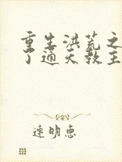 重生洪荒之他成了通天教主