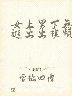 女上男下无套进进出出视频