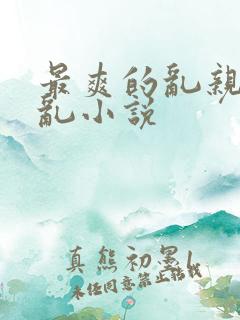 最爽的乱亲嫲嫲乱小说