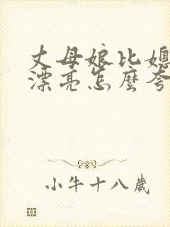 丈母娘比媳妇还漂亮怎么夸