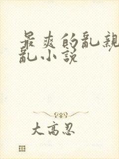 最爽的乱亲嫲嫲乱小说