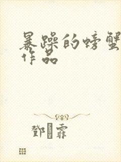 暴躁的螃蟹全部作品