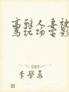 高雅人妻被迫沦为玩物电影BD