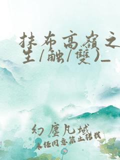 抹布高岭之花(生/触/双)_