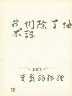 我们除了他谁都不认