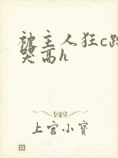 被主人狂c躁到哭高h