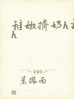 稚嫩挤奶h调教h