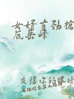 女婿有劲枪枪到底岳峰