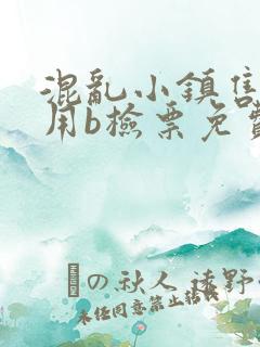 混乱小镇售票员用b检票免费全文