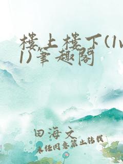 楼上楼下(1v1)笔趣阁