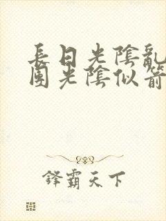 长日光阴乱作一团光阴似箭时渺