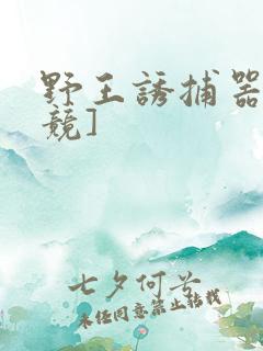 野王诱捕器[电竞]