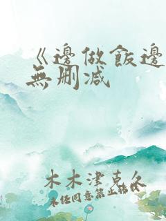 《边做饭边躁》无删减