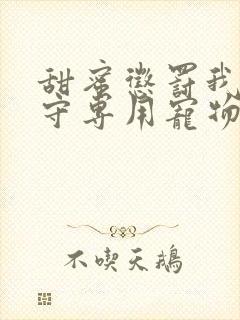 甜蜜惩罚我是看守专用宠物第二季有翻译