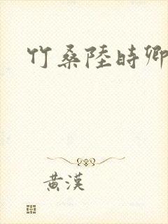 竹桑陆时卿小说