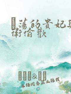 滛荡的贵妃与侍卫偷欢