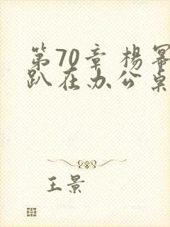 第70章 杨幂趴在办公桌