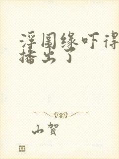 浮图缘吓得不敢播出了