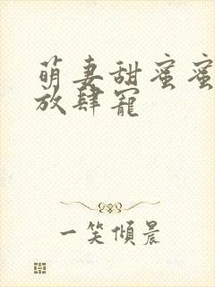 萌妻甜蜜蜜厉少放肆宠