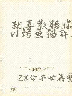 就喜欢听你叫1v1烤鱼猫许薇