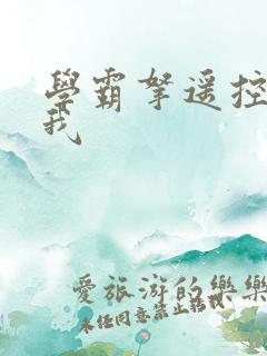 学霸拿遥控器玩我